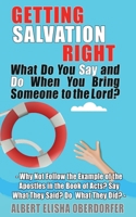 GETTING SALVATION RIGHT: What Do You Say and Do When You Bring Someone to the Lord? Why Not Follow the Example of the Apostles in the Book of Acts? ... Said? Do What They Did? B09B3WBCWF Book Cover