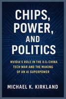 CHIPS, POWER, AND POLITICS: Nvidia’s Role in the U.S.–China Tech War and the Making of an AI Superpower B0FY72JMFP Book Cover