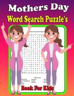 Mothers Day Word Search Puzzle's Book For Kids: An arrangement for mothers who want to get relieved of hassles in life by engaging in this activity. B09TF6S7KR Book Cover