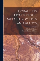 Cobalt, its occurrence, metallurgy, uses and alloys 101448362X Book Cover