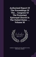 Authorized Report Of The Proceedings Of The ... Congress Of The Protestant Episcopal Church In The United States ..., Volume 30 1179585720 Book Cover