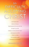 My Difficulty Accepting Christ 160957947X Book Cover