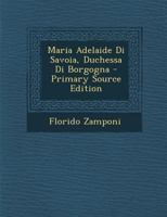 Maria Adelaide Di Savoia, Duchessa Di Borgogna - Primary Source Edition 1021229202 Book Cover