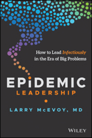 Epidemic Leadership: How to Lead Infectiously in the Era of Big Problems 1119787459 Book Cover