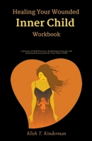 Healing Your Wounded Inner Child Workbook B0CBDL43WS Book Cover