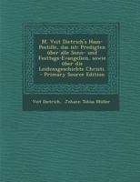 M. Veit Dietrich's Haus-Postille, das ist: Predigten über alle Sonn- und Festtags-Evangelien, sowie über die Leidensgeschichte Christi. 1017261024 Book Cover