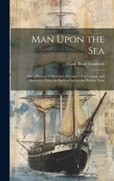 Man Upon the Sea: Or, a History of Maritime Adventure, Exploration, and Discovery, From the Earliest Ages to the Present Time 1021603910 Book Cover