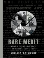 Rare Merit: Women in Photography in Canada, 1840–1940 0774867051 Book Cover