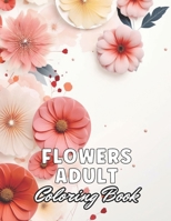 Flowers Adult Coloring Book: 100+ High-Quality Coloring Pages for All Ages B0CQFWWWFJ Book Cover