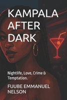 KAMPALA AFTER DARK: Nightlife, Love, Crime & Temptation. B0FHDM182B Book Cover