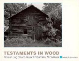 Testaments in Wood: Finnish Log Structures at Embarrass, Minnesota 0873512685 Book Cover