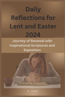 Daily Reflections for Lent and Easter 2024: Journey of Renewal with Inspirational Scriptures and Exposition B0CSWYYMR7 Book Cover
