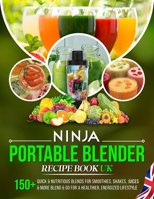 Ninja Portable Blender Recipe Book UK: 150+ Quick & Nutritious Blends for Smoothies, Shakes, Juices & More Blend & Go for a Healthier, Energized Lifestyle B0F2B7W9VV Book Cover