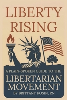 Liberty Rising: A Plainspoken Guide to the Libertarian Movement B0FD3GJ3C7 Book Cover