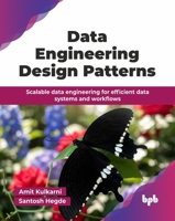 Data Engineering Design Patterns: Scalable data engineering for efficient data systems and workflows (English Edition) 9365891760 Book Cover