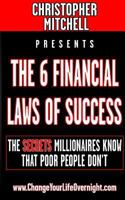 The 6 Financial Laws Of Success: The Secrets Millionaires Know That Poor People Don't. 1548190551 Book Cover