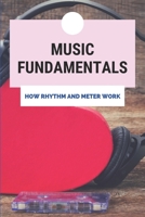 Music Fundamentals: How Rhythm And Meter Work: Covers Simple Meters B094TCWN86 Book Cover