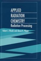 Applied Radiation Chemistry: Radiation Processing 0471544523 Book Cover
