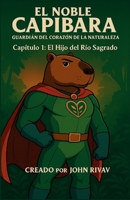 El Noble Capibara - Capítulo 1: Guardián del Corazón de la Naturaleza (Spanish Edition) B0GK1GKB85 Book Cover
