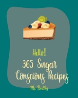 Hello! 365 Sugar Conscious Recipes: Best Sugar Conscious Cookbook Ever For Beginners [Book 1] B085RQN2P7 Book Cover