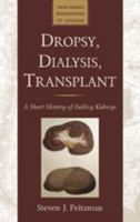 Dropsy, Dialysis, Transplant: A Short History of Failing Kidneys 0801887348 Book Cover