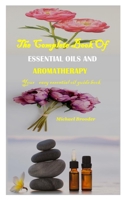 THE COMPLETE BOOK OF ESSENTIAL OILS AND AROMATHERAPY: Your easy essential oil guide book B08JMQKLR3 Book Cover