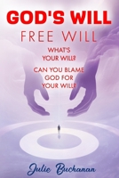God's Will Free Will What's Your Will? Can You Blame God For Your Will? B0F741HFXX Book Cover