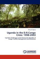 Uganda in the D.R.Congo Crisis: 1998-2003: Uganda's Challenges in the Democratic Republic of Congo: Conflict Management and Resolution 3848428288 Book Cover