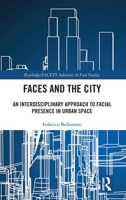 Faces and the City: An Interdisciplinary Approach to Facial Presence in Urban Space (Routledge/FACETS Advances in Face Studies) 1032735007 Book Cover