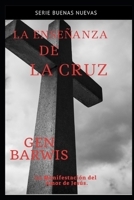 La Enseñanza de la Cruz: La Manifestación del Amor de Jesús. (Una Vida con Propósito) (Spanish Edition) 1691028444 Book Cover