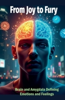 From Joy to Fury. Brain and Amygdala Defining Emotions and Feelings B0G75T2Q5V Book Cover