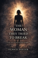 The Woman They Tried to Break: A true story of survival and strength B0GTNF8P78 Book Cover