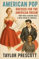 American Pop—Dressed for the American Dream: How 1950s Fashion Sold a New Vision of America B0F4FXCSYG Book Cover