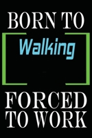 Born to Walking Forced to Work: Notebook Journal for Hobbies and Sports Lovers as Birthday Gift, Awesome For girls and women, 6x9 inches 110 Blank Lined pages 1653479485 Book Cover