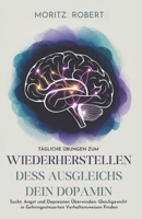 TÄGLICHE ÜBUNGEN ZUM WIEDERHERSTELLEN DES AUSGLEICHS DEIN DOPAMIN: Sucht, Angst und Depression überwinden: Gleichgewicht in gehirngesteuerten Verhaltensweisen finden (German Edition) B0DVC34PX3 Book Cover