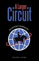 A Larger Circuit: An Odyssey in Ministry 150435592X Book Cover