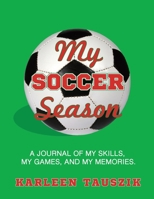 My Soccer Season: A journal of my skills, my games, and my memories. 195413018X Book Cover