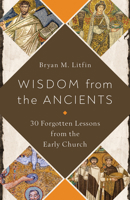 Wisdom from the Ancients: 30 Forgotten Lessons from the Early Church 0736984623 Book Cover