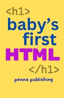 Baby's First HTML: Volume 1 of Coding for Babies B0DHD9FV3B Book Cover