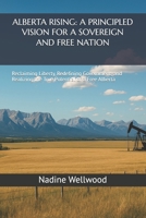 ALBERTA RISING: A PRINCIPLED VISION FOR A SOVEREIGN AND FREE NATION: Reclaiming Liberty, Redefining Government, and Realizing the True Potential of a Free Alberta B0FQ36QC14 Book Cover
