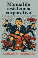 Manual de Resistencia Corporativa: Crónicas (poco) motivadoras desde la trinchera laboral (Spanish Edition) 8409758490 Book Cover