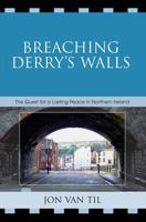 Breaching Derry's Walls: The Quest for a Lasting Peace in Northern Ireland 0761839089 Book Cover