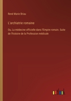 L'archiatrie romaine: Ou, La médecine officielle dans l'Empire romain. Suite de l'histoire de la Profession médicale 3385025168 Book Cover