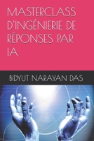 MASTERCLASS D'INGÉNIERIE DE RÉPONSES PAR IA (PACK IA POUR VOUS, DE LA MANIÈRE LA PLUS SIMPLE) (French Edition) B0HH9C89QX Book Cover