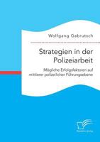 Strategien in Der Polizeiarbeit. Mogliche Erfolgsfaktoren Auf Mittlerer Polizeilicher Fuhrungsebene 3959349068 Book Cover
