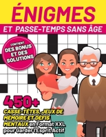 Énigmes et Passe-temps sans Âge: 450+ Casse-têtes, Jeux de Mémoire et Défis Mentaux en Format XXL pour Garder l'Esprit Actif (Contient des Bonus et des Solutions) (French Edition) B0CNKP69P1 Book Cover