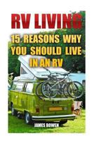 RV Living: 15 Reasons Why You Should Live in an RV 1545296782 Book Cover