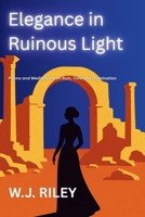 Elegance in Ruinous Light: Poems and Meditations on Ruin, Time and Illumination B0FTS3GH2Y Book Cover