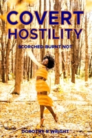 Covert Hostility: Scorched - Burnt Not! 0578835800 Book Cover