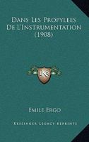 Dans Les Propylees De L'Instrumentation (1908) 1160353115 Book Cover